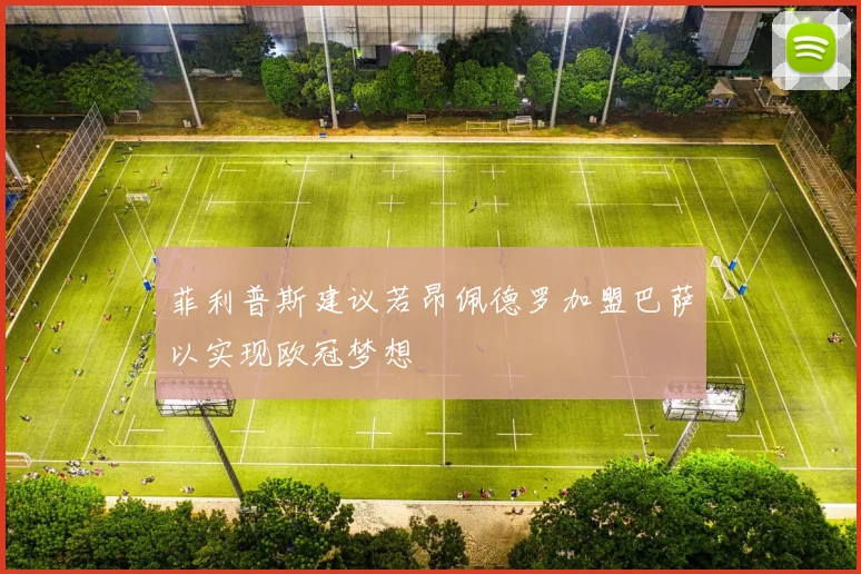 菲利普斯建议若昂佩德罗加盟巴萨以实现欧冠梦想